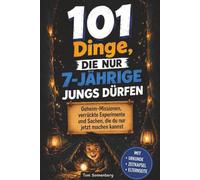101 Dinge, die nur 7-jährige Jungs dürfen: Geheim-Missionen, verrückte Experimente und Sachen, die du nur jetzt machen kannst