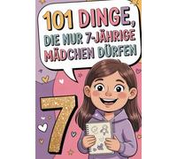 101 Dinge, die nur 7-jährige Mädchen dürfen: 101 fröhliche Ideen - Fantasie, Lachen und Selbstvertrauen für Mädchen im Alter von 7 Jahren, Magie, Spaß ... Buch zur Ermutigung kleiner Heldinnen.