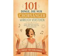 101 Dinge, die nur Chorsänger verstehen: Insider-Wahrheiten & Sopran-Zoff, Tenor-Chaos und Notenmappenpanik | Perfekt Für Chorliebhaber