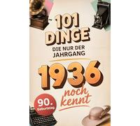 101 Dinge, die nur der Jahrgang 1936 noch kennt: Eine Zeitreise in dein Geburtsjahr - Das besondere Geschenk zum Geburtstag