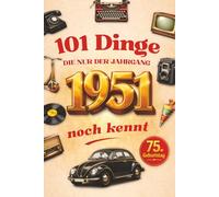 101 Dinge, die nur der Jahrgang 1951 noch kennt: Das lustige Geschenkbuch zum 75. Geburtstag für Männer und Frauen mit Fakten, Erinnerungen und historischen Momenten
