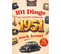 101 Dinge, die nur der Jahrgang 1951 noch kennt: Das lustige Geschenkbuch zum 75. Geburtstag für Männer und Frauen mit Fakten, Erinnerungen und historischen Momenten