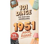 101 Dinge, die nur der Jahrgang 1951 noch kennt: Eine Zeitreise in dein Geburtsjahr - Das besondere Geschenk zum Geburtstag
