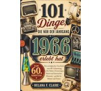 101 Dinge, die nur der Jahrgang 1966 erlebt hat: Ein nostalgisches Geschenk zum 60. Geburtstag voller Fakten, Erinnerungen, Rätsel und historischer Momente - perfekt für Männer und Frauen