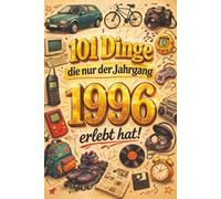 101 Dinge, die nur der Jahrgang 1996 erlebt hat: Das perfekte Geschenk zum 30. Geburtstag für Männer und Frauen. Eine nostalgische Zeitreise in dein Geburtsjahr