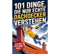 101 Dinge, die nur echte Dachdecker verstehen: Das lustige Geschenkbuch mit Überlebenstipps für den täglichen Wahnsinn zwischen Dachschaden und Dauerregen
