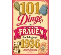 101 Dinge, die nur Frauen des Jahrgangs 1936 noch kennen: Eine nostalgische Zeitreise mit 101 Erinnerungen und Bildern - Das besondere Geburtstagsgeschenk für Frauen