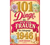 101 Dinge, die nur Frauen des Jahrgangs 1946 noch kennen: Eine nostalgische Zeitreise mit 101 Erinnerungen und Bildern - Das besondere Geburtstagsgeschenk für Frauen