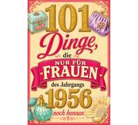 101 Dinge, die nur Frauen des Jahrgangs 1956 noch kennen: Eine nostalgische Zeitreise mit 101 Erinnerungen und Bildern - Das besondere Geburtstagsgeschenk für Frauen