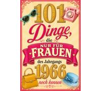 101 Dinge, die nur Frauen des Jahrgangs 1966 noch kennen: Eine nostalgische Zeitreise mit 101 Erinnerungen und Bildern - Das besondere Geburtstagsgeschenk für Frauen
