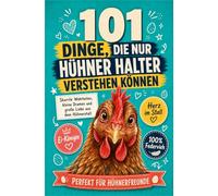 101 Dinge, die nur Hühner Halter verstehen können: Skurrile Wahrheiten, kleine Dramen und große Liebe aus dem Hühnerstall | Perfekt für Hühnerfreunde