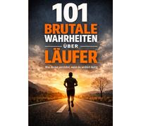 101 Dinge, die nur Läufer verstehen: Gedanken, Erfahrungen und Wahrheiten über das Laufen