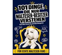 101 Dinge, die nur Malteser-Besitzer verstehen: Vom Föhn-Drama bis zum Sofa-Königreich | Für Echte Malteser-Fans