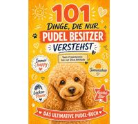 101 Dinge, die nur Pudel Besitzer verstehst: Vom Frisörtermin bis zur Diva-Attitüde | Das ultimative Pudel-Buch
