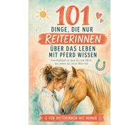 101 Dinge, die nur Reiterinnen über das Leben mit Pferd wissen: Vom Stallduft im Auto bis zum Pferd, das immer das letzte Wort hat | Für Reiterinnen Mit Humor