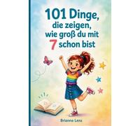 101 Dinge, die zeigen, wie groß du mit 7 schon bist: Das Mitmachbuch für Mädchen ab 7 über Gefühle, Freundschaft und den Mut, man selbst zu sein.