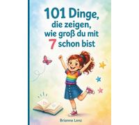 101 Dinge, die zeigen, wie groß du mit 7 schon bist: Das Mitmachbuch für Mädchen ab 7 über Gefühle, Freundschaft und den Mut, man selbst zu sein.