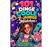 101 Dinge für coole 7-jährige Mädchen: Für Neugierige Entdeckerinnen, Die Mit Fantasie, Mut Und Freude Ihre Welt Spielerisch Entdecken Möchten