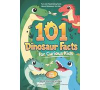 101 Dinosaur Facts for Curious Kids: Fun and Fascinating Facts About Dinosaurs for Kids Ages 5-8