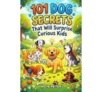 101 Dog Secrets That Will Surprise Curious Kids: Things You Never Knew About Man's Best Friend (Dog Facts for Curious kids)