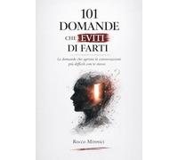 101 domande che eviti di farti: Per capire chi sei, cosa vuoi e dove sta andando davvero la tua vita