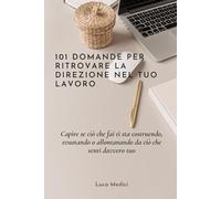101 domande per ritrovare la direzione nel tuo lavoro: Per capire se ciò che fai ti sta costruendo, svuotando o allontanando da ciò che senti davvero tuo. (Domande che contano)