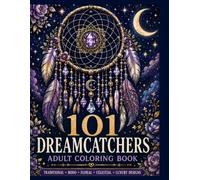 101 Dreamcatchers: Adult Coloring Book Featuring Boho, Traditional, Floral, Celestial and Decorative Dreamcatcher Designs for Relaxation and Stress Relief