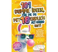 101 dumme Ideen, für die du mit 18 endlich alt genug bist! Ironisch, absurd, genial: Mit cleveren Hacks, um dein Leben nicht völlig an die Wand zu fahren - Lustiges Geschenk zum 18. Geburtstag