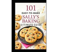 101 EASY-TO-MAKE SALLY’S BAKING ULTIMATE GUIDE