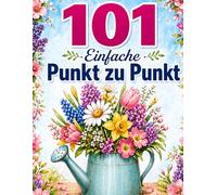101 Einfache Punkt zu Punkt Rätsel: Großdruck Punkt-zu-Punkt für Erwachsene und Senioren | Vogel, Blumen, Tiere und Landschaften