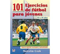 101 Ejercicios de Fútbol Para Jóvenes. de 12 a 16 Años. Nueva Edición Revisada y Actualizada