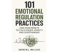 101 Emotional Regulation Practices: One-Page Resets To Calm Anger, Anxiety and Overthinking