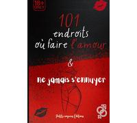 101 endroits où faire l’amour pour ne jamais s'ennuyer: livre de couple, livre sexe, livre d'amour, challenges coquins, défis à deux