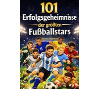 101 Erfolgsgeheimnisse der größten Fußballstars: Jamal Musiala, Florian Wirtz, Toni Kroos, Joshua Kimmich, Harry Kane und viele mehr