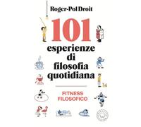 101 esperienze di filosofia quotidiana. Nuova ediz.