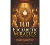 101 Eucharistic Miracles and Stories: Short Facts and Inspiring Stories of the Real Presence of Christ (Fast Faith Facts)