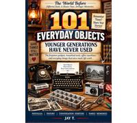 101 Everyday Objects Younger Generations Have Never Used: The Forgotten Gadgets, Household Tools, Office Machines, and Everyday Things That Once Made Life Work