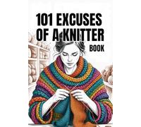 101 Excuses Of Knitter Book: Hilarious Tales from the World of Fiber Arts | Why We Love Our Stash, Our WIPs, and the Magic of Every Stitch