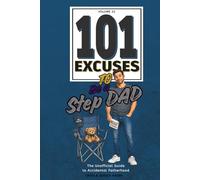 101 Excuses (Vol 32) - To Be A StepDad: The Unofficial Guide to Accidental Fatherhood (101 Excuses Series)