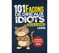 101 Façons de Dire aux Idiots Qu’ils Sont Cons: Le livre cadeau rigolo pour collègues, amis et famille - Conseils et techniques pour survivre à la stupidité ambiante | Livre drole adulte