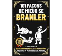 101 Façons de Mieux Se Branler: Le guide illustré des techniques (in)utiles et des positions créatives du plaisir solitaire moderne | Cadeau idiot pour mec - livre humour adulte