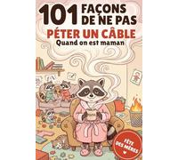 101 Façons de Ne Pas Péter un Câble Quand on Est Maman: Livre cadeau humour maman - Idée cadeau Fête des Mères, anniversaire et cadeau original pour toutes les mamans