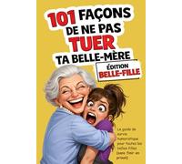 101 façons de ne pas tuer ta belle-mère | Édition Belle-fille: Le guide de survie humoristique pour toutes les belles-filles (sans finir en prison)