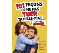 101 façons de ne pas tuer ta belle-mère | Édition Gendre: Le guide de survie humoristique pour tous les gendres (sans finir en prison)