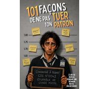 101 Façons de ne pas Tuer ton Patron: Le Guide de Survie Humoristique pour Tous les Employés (Sans Finir au Chômage)