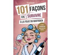 101 façons de survivre à la folie du quotidien : Le livre cadeau ultime pour les femmes - Crises de larmes mémorables, discours motivants et happy hours hilarantes