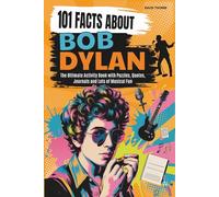 101 Facts About Bob Dylan: The Ultimate Activity Book with Puzzles, Quotes, Journals and Lots of Musical Fun