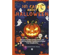 101 Facts About Halloween: Bizarre Truths, Creepy Tales, and Would You Rather Scenarios to Haunt Your Imagination