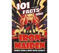 101 Facts About Iron Maiden: Hidden Trivia & Heavy Metal Secrets