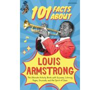 101 Facts About Louis Armstrong: The Ultimate Activity Book with Quizzes, Coloring Pages, Journals, and the Spirit of Jazz